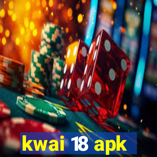 kwai 18 apk